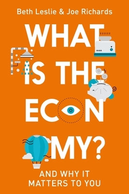 What Is the Economy?: And Why It Matters to You by Richards, Joe