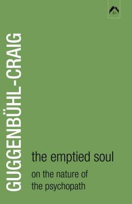The Emptied Soul: On the Nature of the Psychopath by Guggenbühl-Craig, Adolf