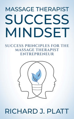 Massage Therapist Success Mindset: Success Principles for the Massage Therapist Entrepreneur by Platt, Richard J.