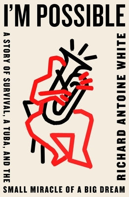I'm Possible: A Story of Survival, a Tuba, and the Small Miracle of a Big Dream by White, Richard Antoine