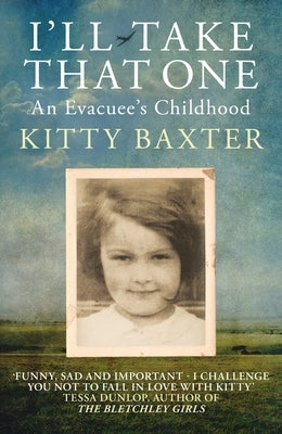 I'll Take That One: An Evacuee's Childhood by Baxter, Kitty