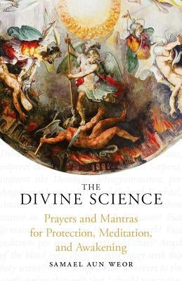 The Divine Science: Prayers and Mantras for Protection and Awakening by Aun Weor, Samael