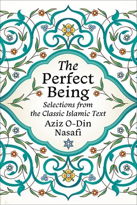 The Perfect Being: Selections from the Classic Islamic Text by Nasafi, Aziz O-Din