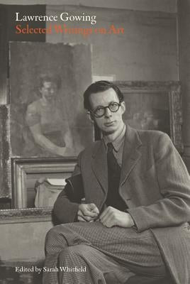 Lawrence Gowing: Selected Writings on Art by Whitfield, Sarah