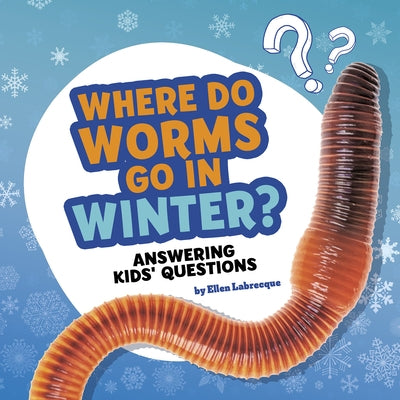 Where Do Worms Go in Winter?: Answering Kids' Questions by Labrecque, Ellen