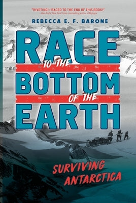 Race to the Bottom of the Earth: Surviving Antarctica by Barone, Rebecca E. F.