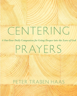 Centering Prayers: A One-Year Daily Companion for Going Deeper Into the Love of God by Haas, Peter Traban