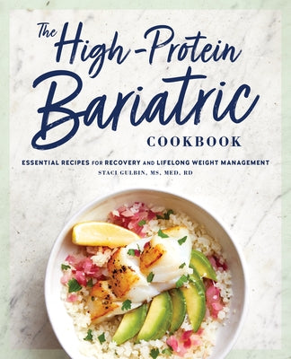 The High-Protein Bariatric Cookbook: Essential Recipes for Recovery and Lifelong Weight Management by Gulbin, Staci, MS Med Rd