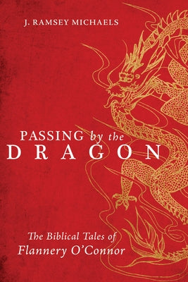 Passing by the Dragon: The Biblical Tales of Flannery O'Connor by Michaels, Ramsey