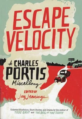 Escape Velocity: A Charles Portis Miscellany by Portis, Charles