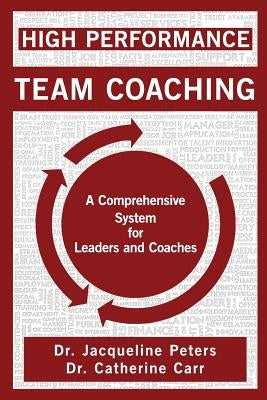 High Performance Team Coaching: A Comprehensive System for Leaders and Coaches by Carr, Jacqueline Peters and Dr Cath