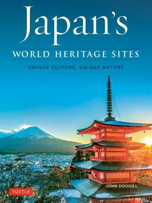 Japan's World Heritage Sites: Unique Culture, Unique Nature by Dougill, John