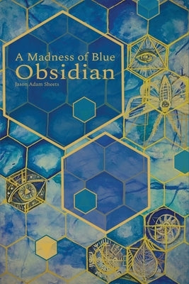 A Madness of Blue Obsidian by Sheets, Jason Adam