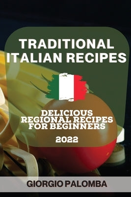 Traditional Italian Recipes 2022: Delicious Regional Recipes for Beginners by Palomba, Giorgio