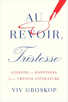 Au Revoir, Tristesse: Lessons in Happiness from French Literature by Groskop, VIV