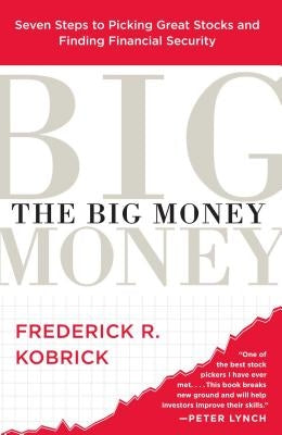 Big Money: Seven Steps to Picking Great Stocks and Finding Financial Security by Kobrick, Frederick R.