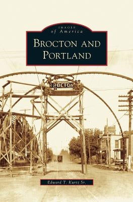 Brocton and Portland by Kurtz, Edward T., Sr.