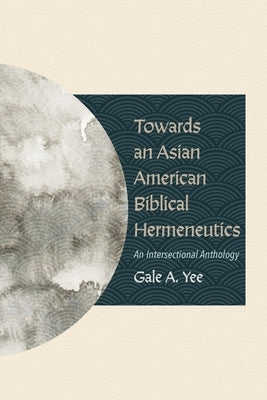 Towards an Asian American Biblical Hermeneutics by Yee, Gale a.