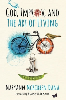 God, Improv, and the Art of Living by Dana, Maryann McKibben
