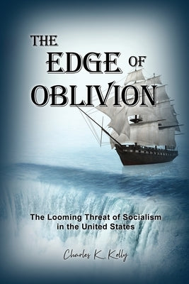 The Edge of Oblivion: The Looming Threat of Socialism in the United States by Kelly, Charles K.