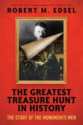 The Greatest Treasure Hunt in History: The Story of the Monuments Men by Edsel, Robert M.