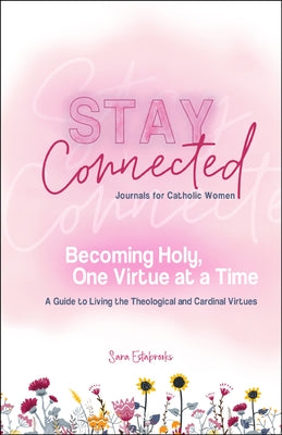 Becoming Holy, One Virtue at a Time: A Guide to Living the Theological and Cardinal Virtues (Stay Connected Journals for Catholic Women) by Estabrooks, Sara
