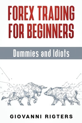 Forex Trading for Beginners, Dummies and Idiots by Rigters, Giovanni