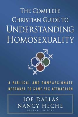 The Complete Christian Guide to Understanding Homosexuality: A Biblical and Compassionate Response to Same-Sex Attraction by Dallas, Joe