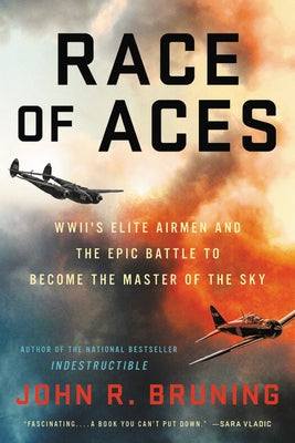 Race of Aces: Wwii's Elite Airmen and the Epic Battle to Become the Master of the Sky by Bruning, John R.