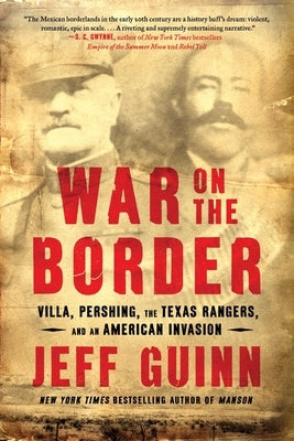 War on the Border: Villa, Pershing, the Texas Rangers, and an American Invasion by Guinn, Jeff