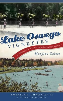 Lake Oswego Vignettes: Illiterate Cows to College-Educated Cabbage by Colver, Marylou