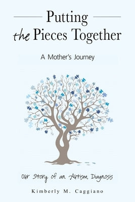 Putting the Pieces Together: A Mother's Journey: Our Story of an Autism Diagnosis by Caggiano, Kimberly M.