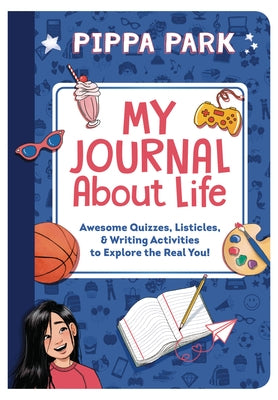 My Journal about Life: Awesome Quizzes, Listicles & Writing Activities to Explore the Real You! by Yun, Erin