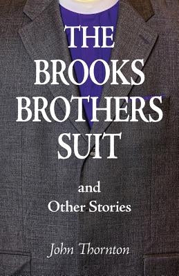 The Brooks Brothers Suit and Other Stories by Thornton, John