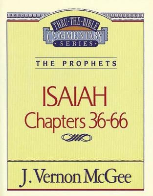Thru the Bible Vol. 23: The Prophets (Isaiah 36-66) by McGee, J. Vernon