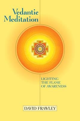 Vedantic Meditation: Lighting the Flame of Awareness by Frawley, David