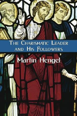 The Charismatic Leader and His Followers by Hengel, Martin