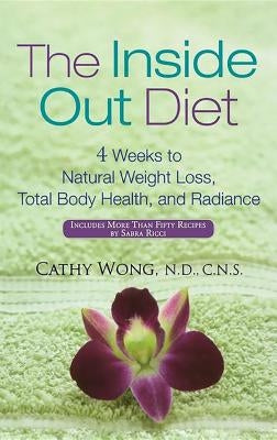 The Inside Out Diet: 4 Weeks to Natural Weight Loss, Total Body Health, and Radiance by Wong, Cathy
