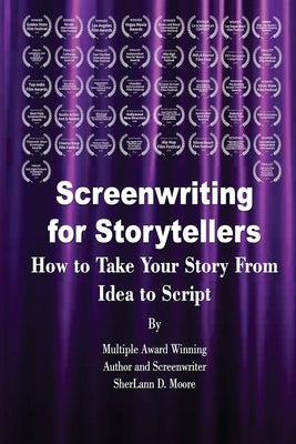 Screenwriting for Storytellers How to Take Your Story From Idea to Script by Moore, Sherlann D.