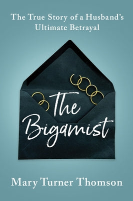 The Bigamist: The True Story of a Husband's Ultimate Betrayal by Turner Thomson, Mary