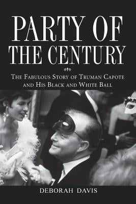 Party of the Century: The Fabulous Story of Truman Capote and His Black and White Ball by Davis, Deborah