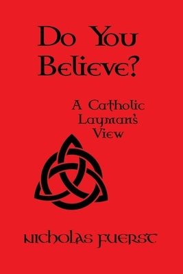 Do You Believe?: A Catholic Layman's View by Fuerst, Nicholas