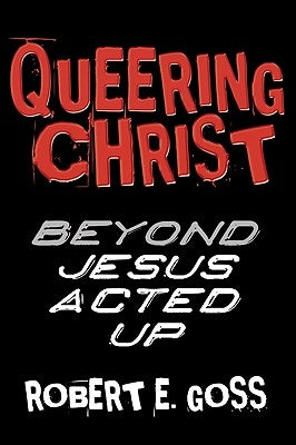Queering Christ by Goss, Robert E.