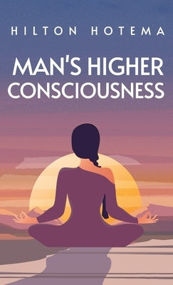 Man's Higher Consciousness Hardcover by Hotema, Hilton