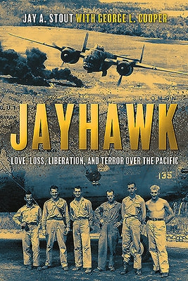 Jayhawk: Love, Loss, Liberation, and Terror Over the Pacific by Stout, Jay A.