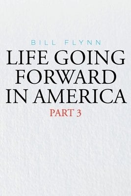 Life Going Forward in America: Part 3 by Flynn, Bill