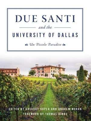 Due Santi and the University of Dallas: Un Piccolo Paradiso by Roper, Gregory