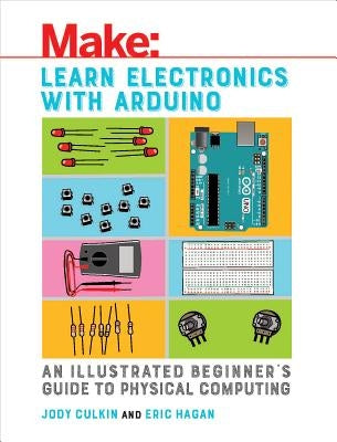Learn Electronics with Arduino: An Illustrated Beginner's Guide to Physical Computing by Culkin, Jody