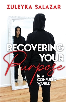 Recovering Your Purpose in a Confused World by Salazar, Zuleyka