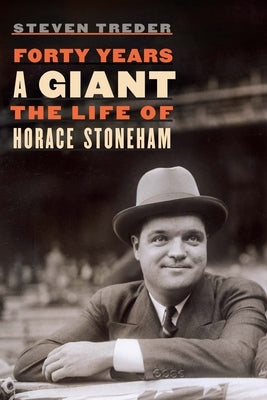 Forty Years a Giant: The Life of Horace Stoneham by Treder, Steven